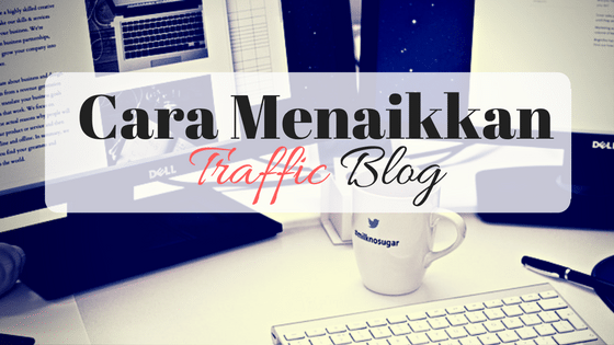 cara menaikkan traffic blog dengan mudah